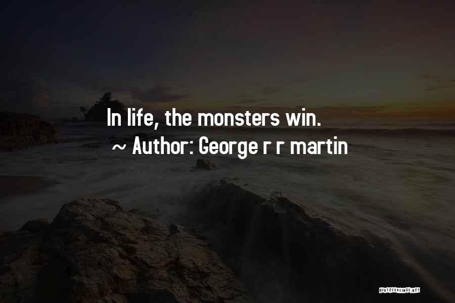 George R R Martin Quotes: In Life, The Monsters Win.
