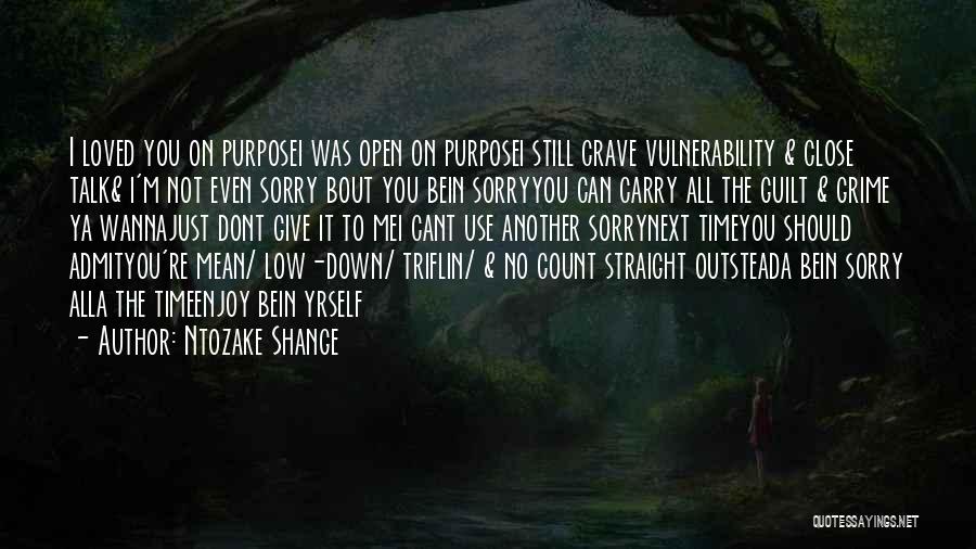 Ntozake Shange Quotes: I Loved You On Purposei Was Open On Purposei Still Crave Vulnerability & Close Talk& I'm Not Even Sorry Bout