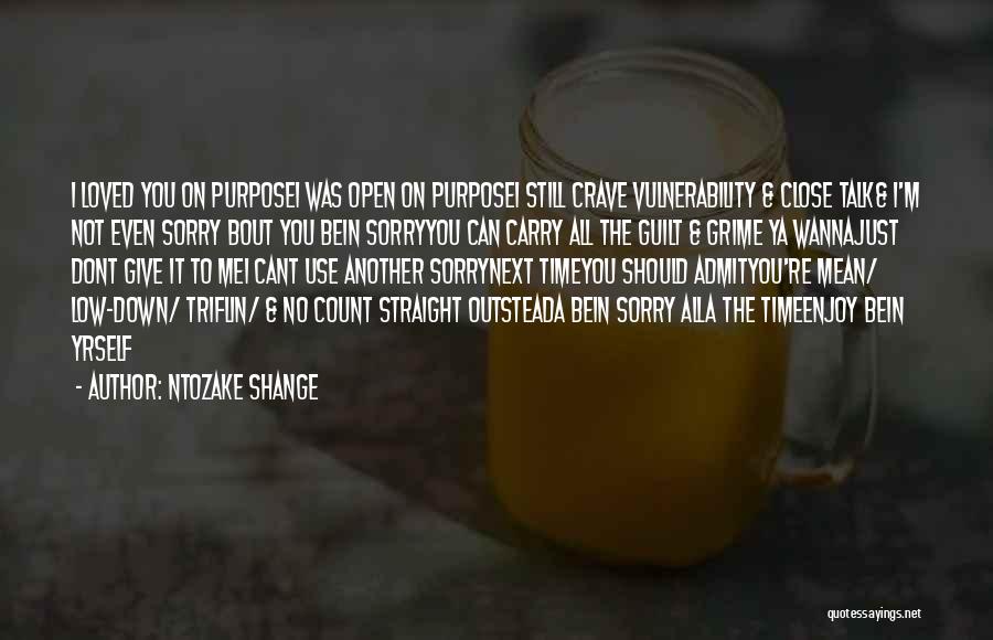 Ntozake Shange Quotes: I Loved You On Purposei Was Open On Purposei Still Crave Vulnerability & Close Talk& I'm Not Even Sorry Bout