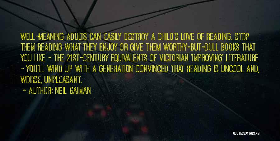 Neil Gaiman Quotes: Well-meaning Adults Can Easily Destroy A Child's Love Of Reading. Stop Them Reading What They Enjoy Or Give Them Worthy-but-dull