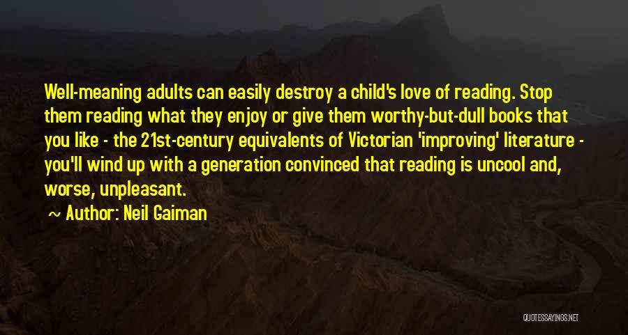 Neil Gaiman Quotes: Well-meaning Adults Can Easily Destroy A Child's Love Of Reading. Stop Them Reading What They Enjoy Or Give Them Worthy-but-dull