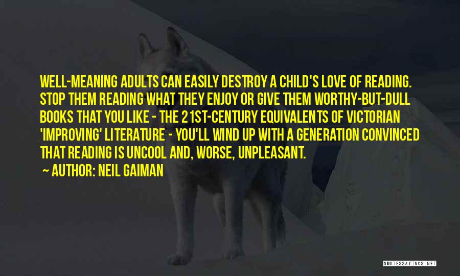 Neil Gaiman Quotes: Well-meaning Adults Can Easily Destroy A Child's Love Of Reading. Stop Them Reading What They Enjoy Or Give Them Worthy-but-dull