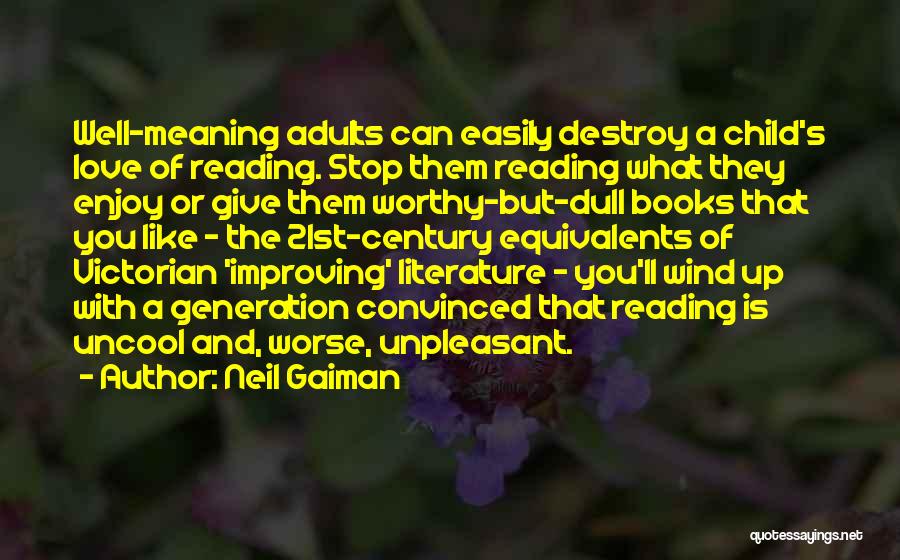 Neil Gaiman Quotes: Well-meaning Adults Can Easily Destroy A Child's Love Of Reading. Stop Them Reading What They Enjoy Or Give Them Worthy-but-dull