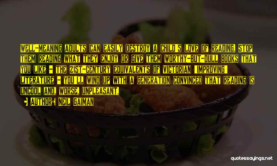 Neil Gaiman Quotes: Well-meaning Adults Can Easily Destroy A Child's Love Of Reading. Stop Them Reading What They Enjoy Or Give Them Worthy-but-dull