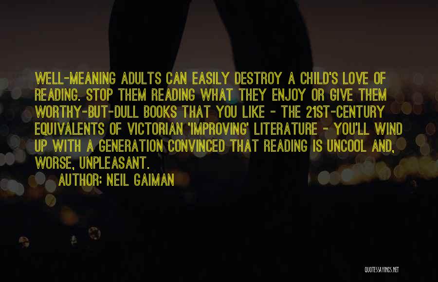 Neil Gaiman Quotes: Well-meaning Adults Can Easily Destroy A Child's Love Of Reading. Stop Them Reading What They Enjoy Or Give Them Worthy-but-dull