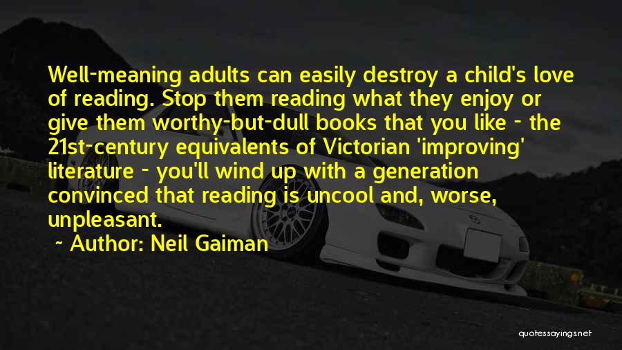 Neil Gaiman Quotes: Well-meaning Adults Can Easily Destroy A Child's Love Of Reading. Stop Them Reading What They Enjoy Or Give Them Worthy-but-dull