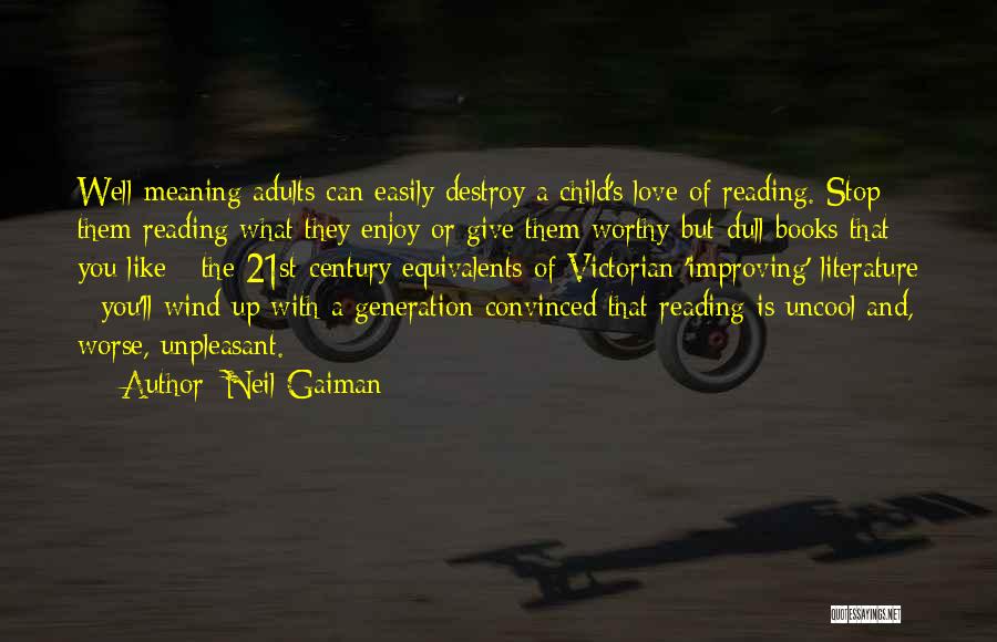 Neil Gaiman Quotes: Well-meaning Adults Can Easily Destroy A Child's Love Of Reading. Stop Them Reading What They Enjoy Or Give Them Worthy-but-dull