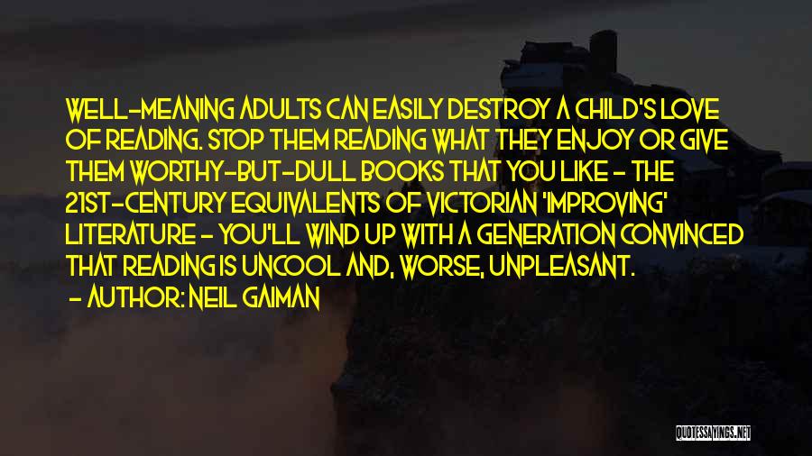 Neil Gaiman Quotes: Well-meaning Adults Can Easily Destroy A Child's Love Of Reading. Stop Them Reading What They Enjoy Or Give Them Worthy-but-dull