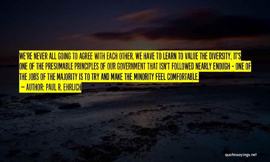 Paul R. Ehrlich Quotes: We're Never All Going To Agree With Each Other. We Have To Learn To Value The Diversity. It's One Of