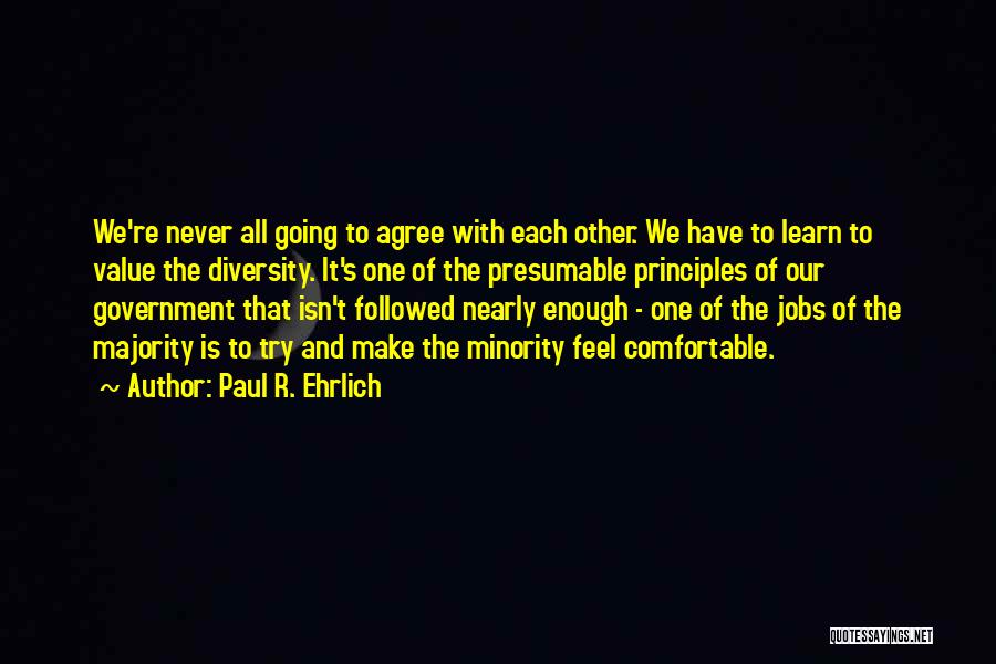 Paul R. Ehrlich Quotes: We're Never All Going To Agree With Each Other. We Have To Learn To Value The Diversity. It's One Of