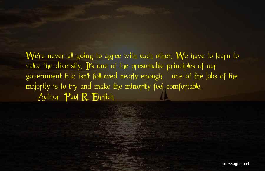 Paul R. Ehrlich Quotes: We're Never All Going To Agree With Each Other. We Have To Learn To Value The Diversity. It's One Of