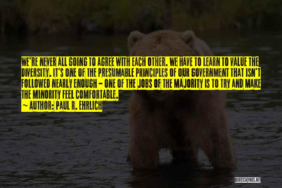 Paul R. Ehrlich Quotes: We're Never All Going To Agree With Each Other. We Have To Learn To Value The Diversity. It's One Of