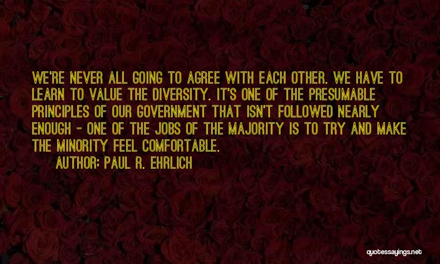 Paul R. Ehrlich Quotes: We're Never All Going To Agree With Each Other. We Have To Learn To Value The Diversity. It's One Of