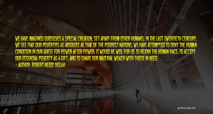 Robert Neelly Bellah Quotes: We Have Imagined Ourselves A Special Creation, Set Apart From Other Humans. In The Last Twentieth Century, We See That