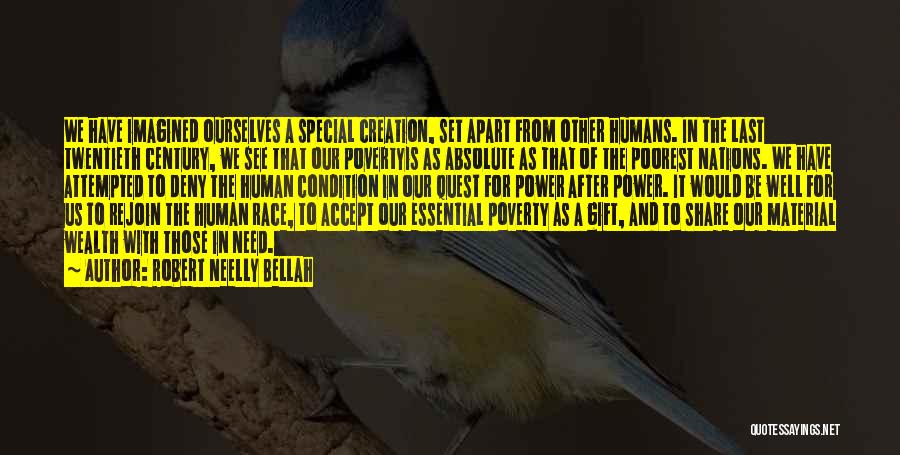 Robert Neelly Bellah Quotes: We Have Imagined Ourselves A Special Creation, Set Apart From Other Humans. In The Last Twentieth Century, We See That