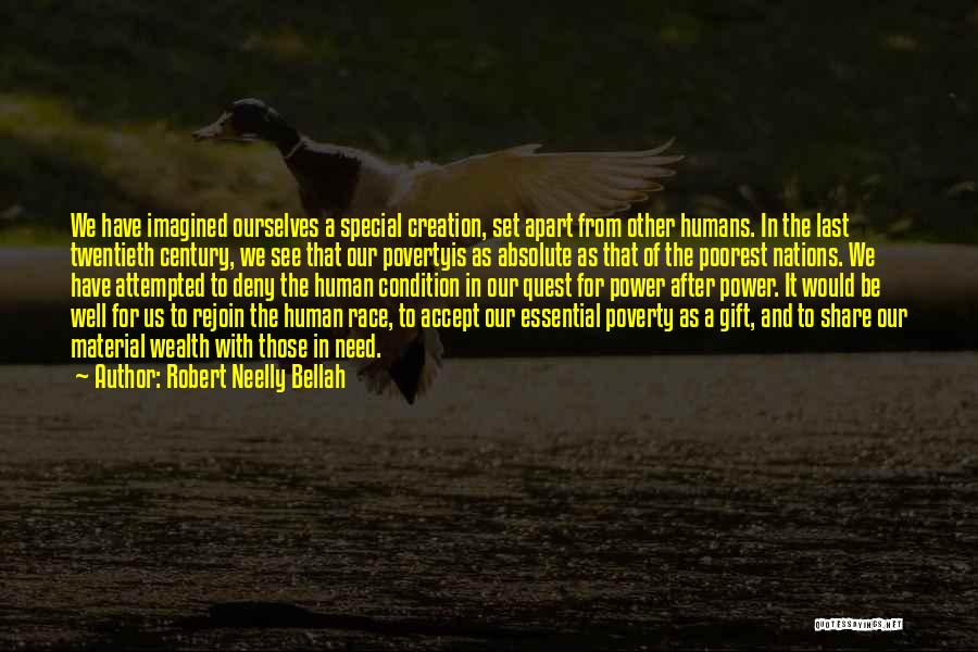 Robert Neelly Bellah Quotes: We Have Imagined Ourselves A Special Creation, Set Apart From Other Humans. In The Last Twentieth Century, We See That