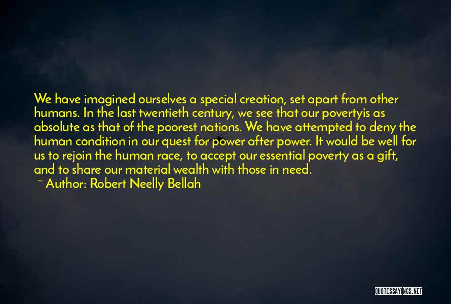 Robert Neelly Bellah Quotes: We Have Imagined Ourselves A Special Creation, Set Apart From Other Humans. In The Last Twentieth Century, We See That