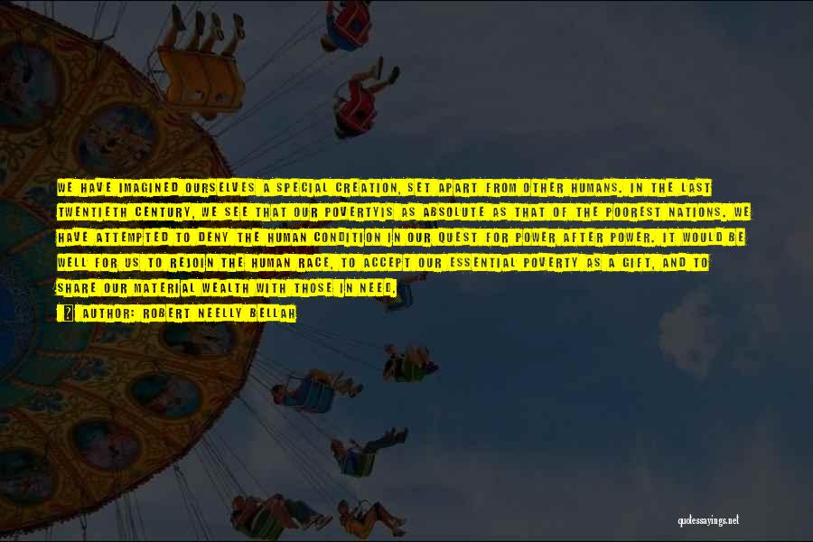 Robert Neelly Bellah Quotes: We Have Imagined Ourselves A Special Creation, Set Apart From Other Humans. In The Last Twentieth Century, We See That