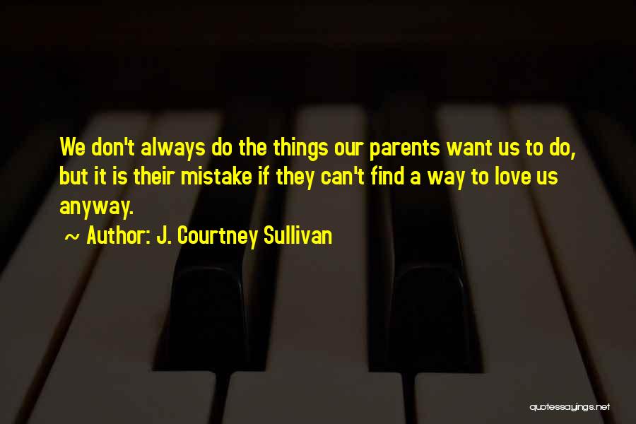 J. Courtney Sullivan Quotes: We Don't Always Do The Things Our Parents Want Us To Do, But It Is Their Mistake If They Can't