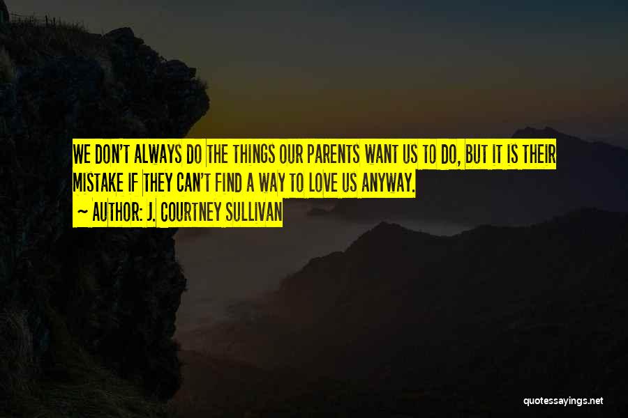 J. Courtney Sullivan Quotes: We Don't Always Do The Things Our Parents Want Us To Do, But It Is Their Mistake If They Can't
