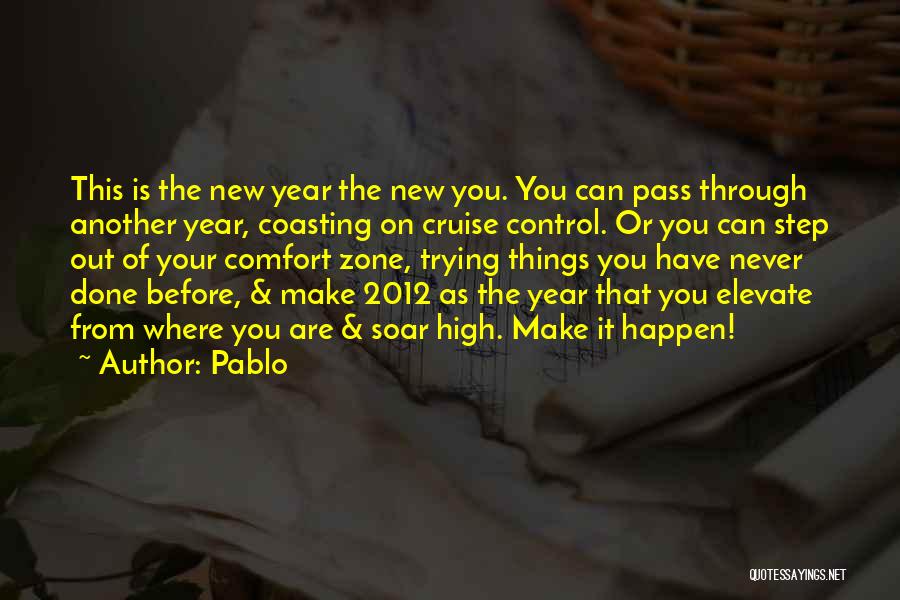 Pablo Quotes: This Is The New Year The New You. You Can Pass Through Another Year, Coasting On Cruise Control. Or You