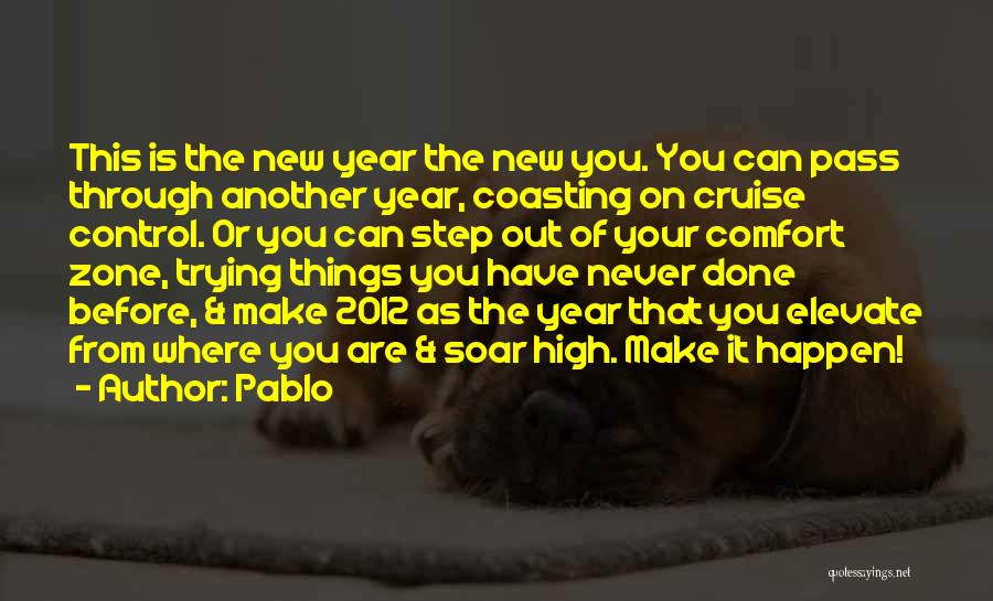 Pablo Quotes: This Is The New Year The New You. You Can Pass Through Another Year, Coasting On Cruise Control. Or You