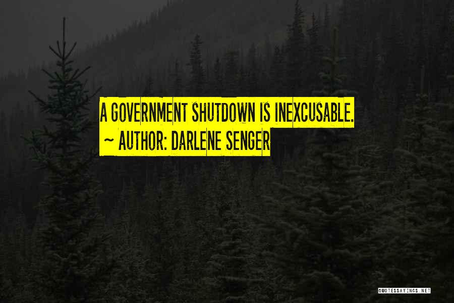 Darlene Senger Quotes: A Government Shutdown Is Inexcusable.