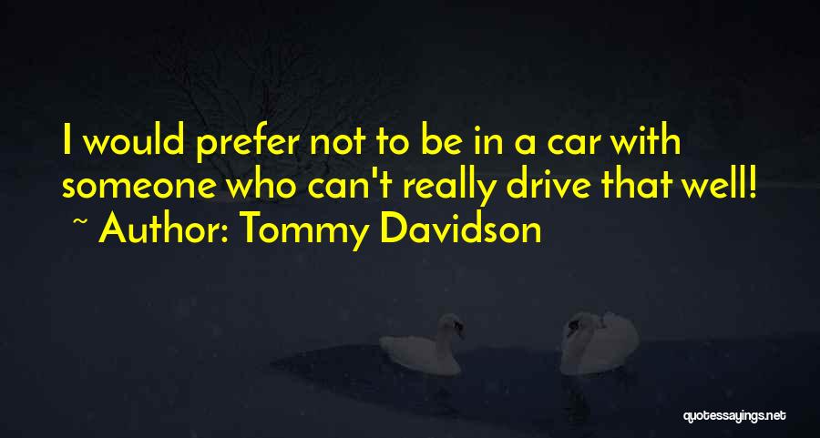 Tommy Davidson Quotes: I Would Prefer Not To Be In A Car With Someone Who Can't Really Drive That Well!