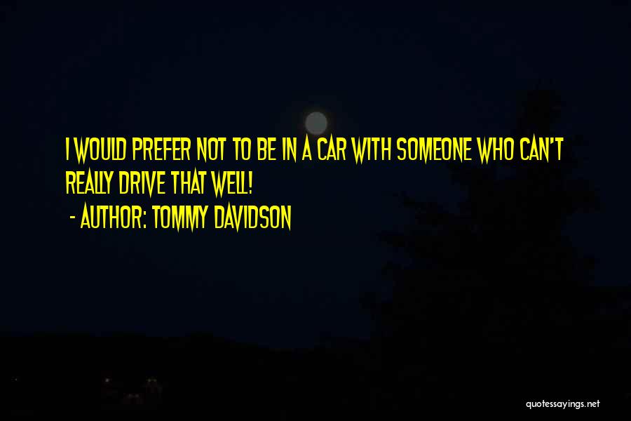 Tommy Davidson Quotes: I Would Prefer Not To Be In A Car With Someone Who Can't Really Drive That Well!