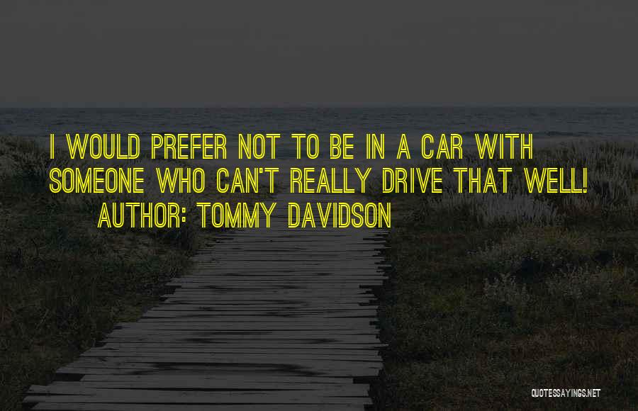 Tommy Davidson Quotes: I Would Prefer Not To Be In A Car With Someone Who Can't Really Drive That Well!