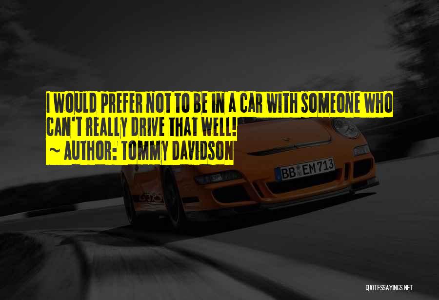 Tommy Davidson Quotes: I Would Prefer Not To Be In A Car With Someone Who Can't Really Drive That Well!