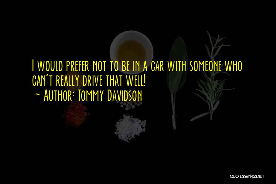 Tommy Davidson Quotes: I Would Prefer Not To Be In A Car With Someone Who Can't Really Drive That Well!