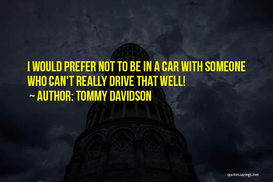 Tommy Davidson Quotes: I Would Prefer Not To Be In A Car With Someone Who Can't Really Drive That Well!