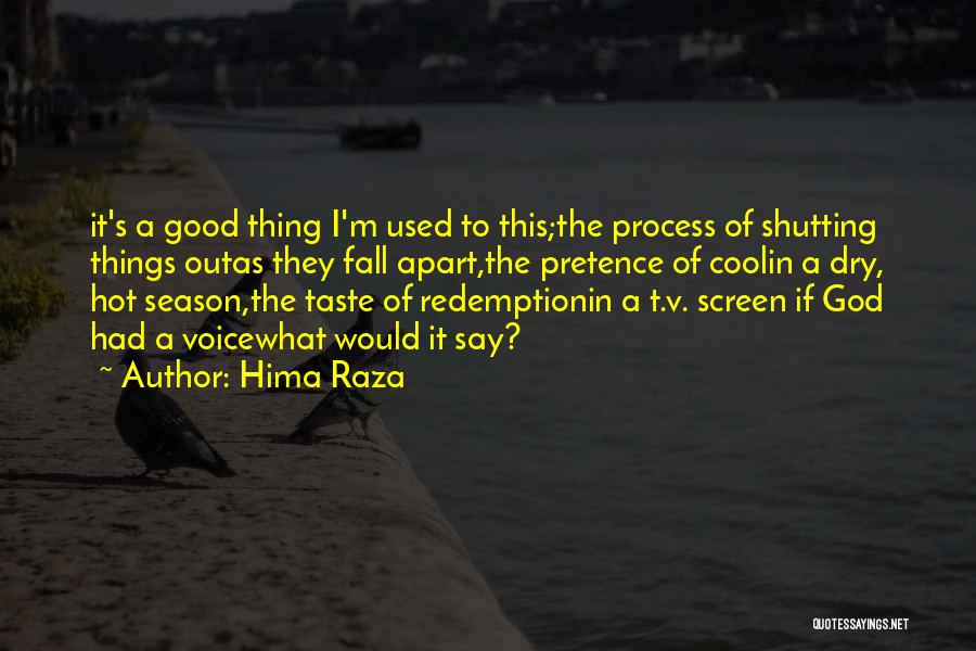 Hima Raza Quotes: It's A Good Thing I'm Used To This;the Process Of Shutting Things Outas They Fall Apart,the Pretence Of Coolin A