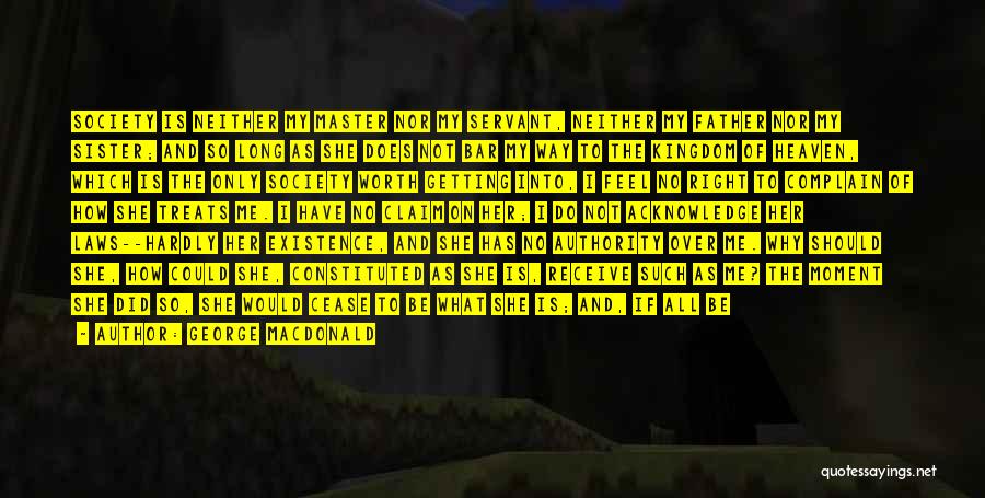George MacDonald Quotes: Society Is Neither My Master Nor My Servant, Neither My Father Nor My Sister; And So Long As She Does