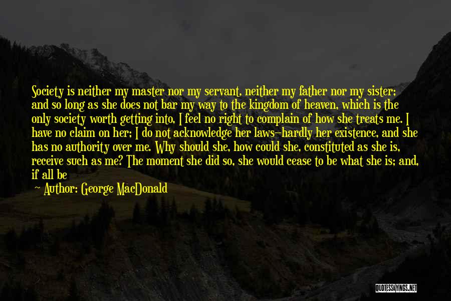 George MacDonald Quotes: Society Is Neither My Master Nor My Servant, Neither My Father Nor My Sister; And So Long As She Does