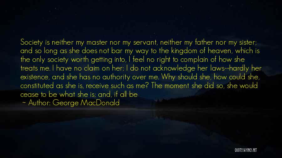 George MacDonald Quotes: Society Is Neither My Master Nor My Servant, Neither My Father Nor My Sister; And So Long As She Does