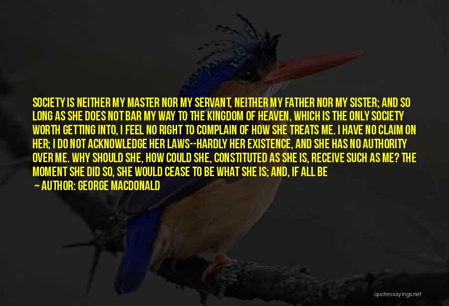 George MacDonald Quotes: Society Is Neither My Master Nor My Servant, Neither My Father Nor My Sister; And So Long As She Does