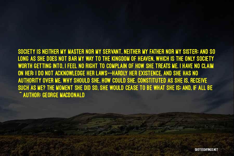 George MacDonald Quotes: Society Is Neither My Master Nor My Servant, Neither My Father Nor My Sister; And So Long As She Does