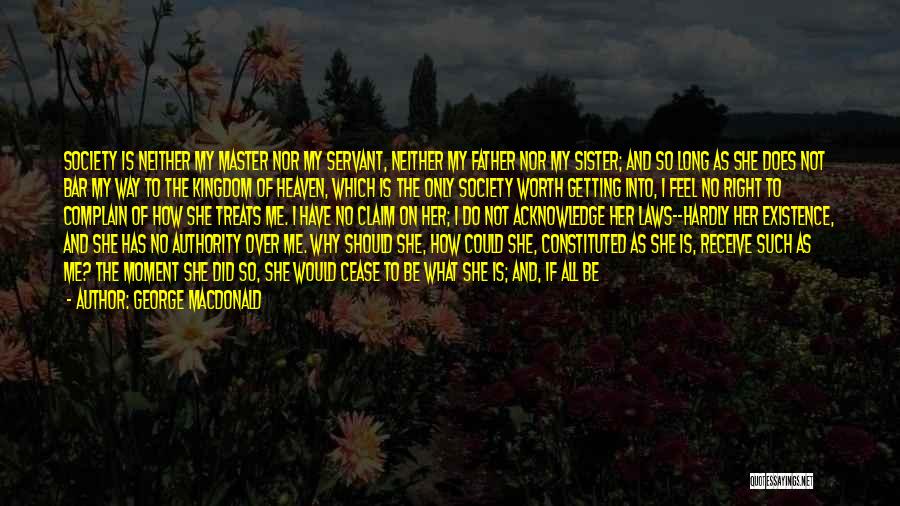 George MacDonald Quotes: Society Is Neither My Master Nor My Servant, Neither My Father Nor My Sister; And So Long As She Does