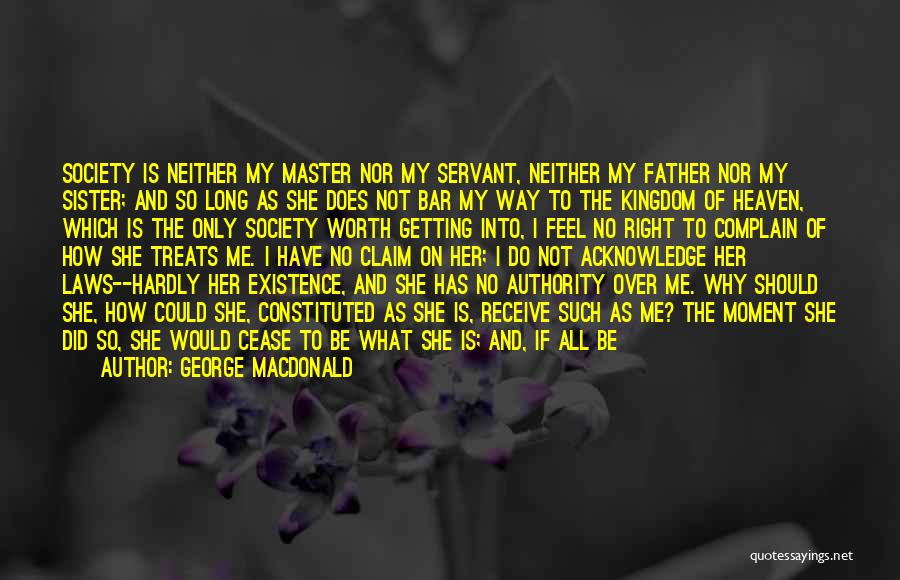 George MacDonald Quotes: Society Is Neither My Master Nor My Servant, Neither My Father Nor My Sister; And So Long As She Does