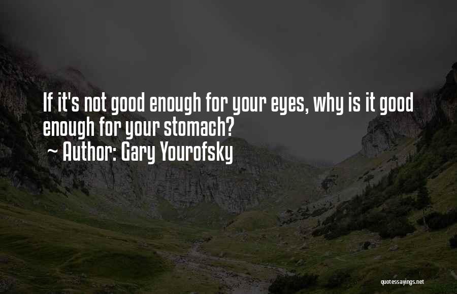 Gary Yourofsky Quotes: If It's Not Good Enough For Your Eyes, Why Is It Good Enough For Your Stomach?