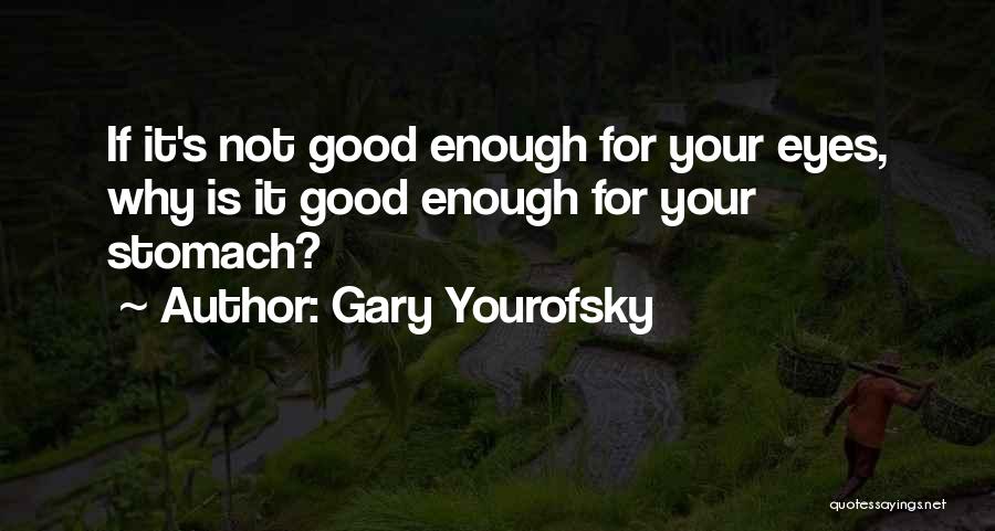 Gary Yourofsky Quotes: If It's Not Good Enough For Your Eyes, Why Is It Good Enough For Your Stomach?