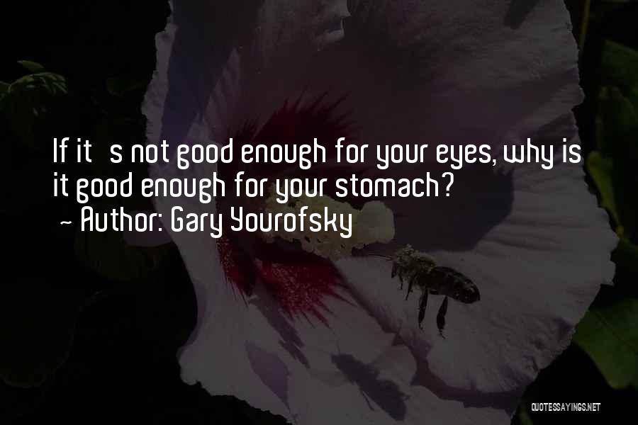 Gary Yourofsky Quotes: If It's Not Good Enough For Your Eyes, Why Is It Good Enough For Your Stomach?