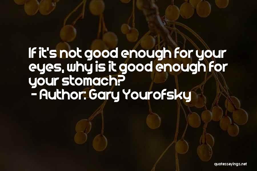 Gary Yourofsky Quotes: If It's Not Good Enough For Your Eyes, Why Is It Good Enough For Your Stomach?