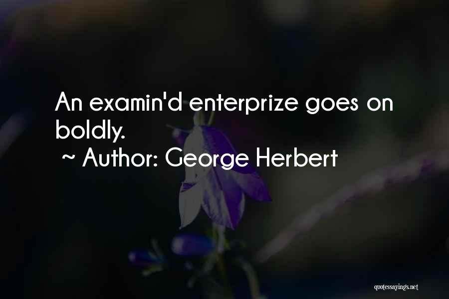 George Herbert Quotes: An Examin'd Enterprize Goes On Boldly.