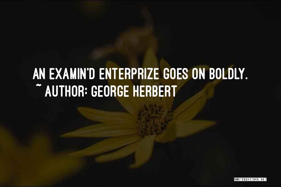 George Herbert Quotes: An Examin'd Enterprize Goes On Boldly.