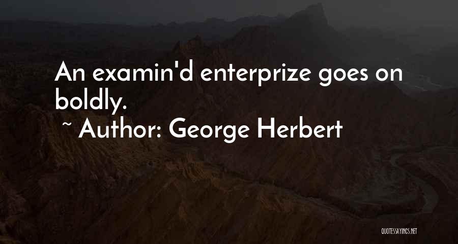 George Herbert Quotes: An Examin'd Enterprize Goes On Boldly.