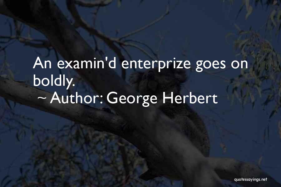 George Herbert Quotes: An Examin'd Enterprize Goes On Boldly.