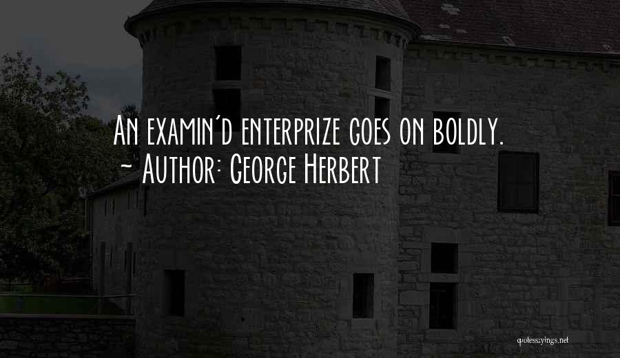 George Herbert Quotes: An Examin'd Enterprize Goes On Boldly.